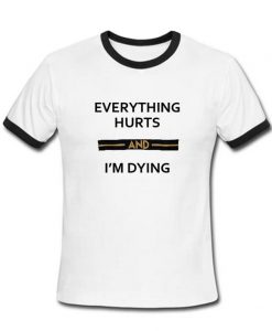 Everything Hurts And I'm Dying ringtshirt