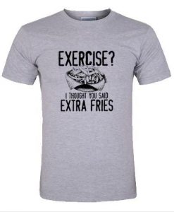 Exercise I Thought You Said Extra Fries shirt