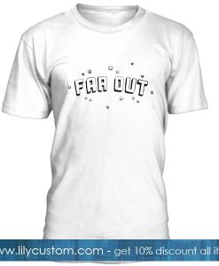 Far Out T Shirt