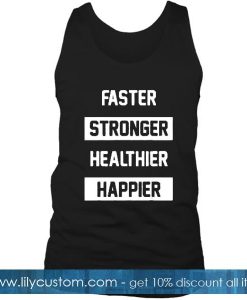 Faster Stronger Healthier Happier Tank Top