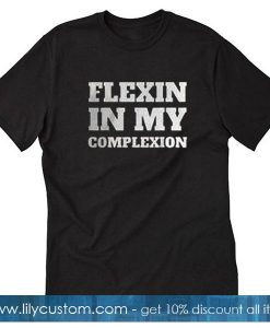 Flexin In My Complexion T-Shirt