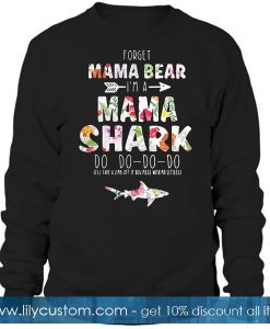 Forget Mama Bear I'm Mama Shark Sweatshirt