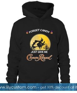 Forget candy just give me Crown Royal Hoodie