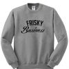Frisky business sweatshirt