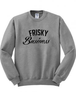 Frisky business sweatshirt