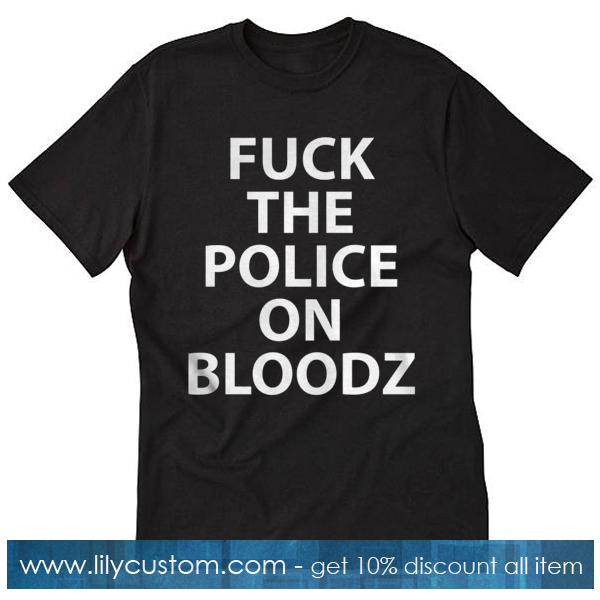Fuck The Police On Bloodz T-Shirt