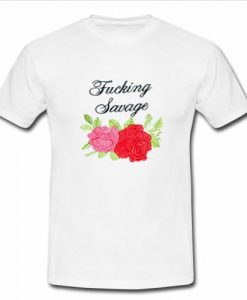 Fucking Savage T shirt