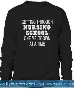 Getting through nursing school Sweatshirt