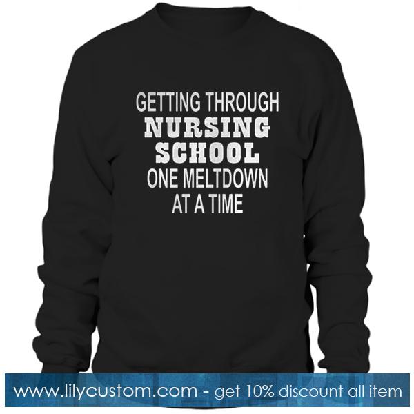 Getting through nursing school Sweatshirt