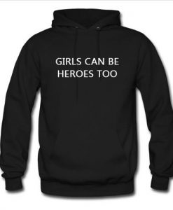 Girls Can Be Heroes Too hoodie