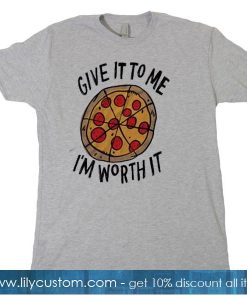Give it to Me I'm Worth it T-Shirt