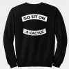 Go Sit On A Cactus sweatshirt back