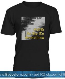 God Is Up To Something T Shirt