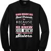 God made us best friends because he knew our moms couldn't handle us a sisters sweatshirt