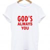God s Always You t shirt