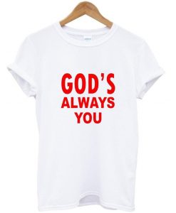 God s Always You t shirt