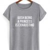 Gosh Being a Princess is Exhausting shirt