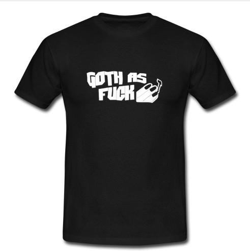 Goth As Fuck T Shirt