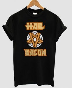 Hail bacon shirt