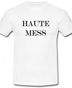 Haute Mess T shirt