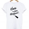 Have a nice weekend T shirt  SU