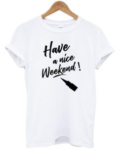 Have a nice weekend T shirt  SU