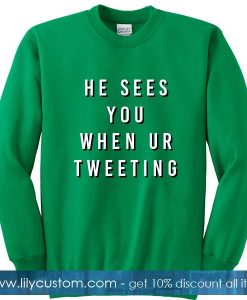 He Sees You When Ur Tweeting Sweatshirt