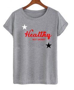 Healthy not skinny t shirt