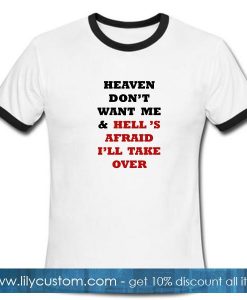 Heaven Dont Want Me And Hells Afraid Ill Take Over Ringer T-Shirt