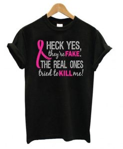 Heck Yes They're Fake Breast Cancer T shirt   SU