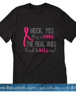 Heck Yes They're Fake The Real Ones Tried To Kill Me T-Shirt