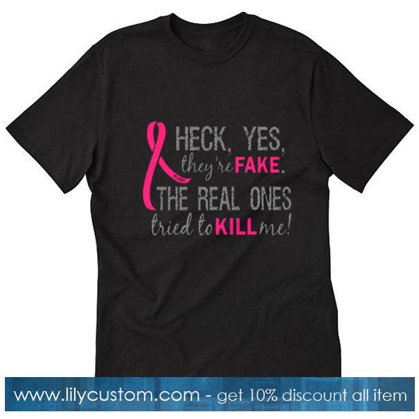 Heck Yes They're Fake The Real Ones Tried To Kill Me T-Shirt