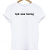 Hell Was Boring T shirt