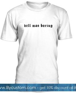 Hell Was Boring Tshirt