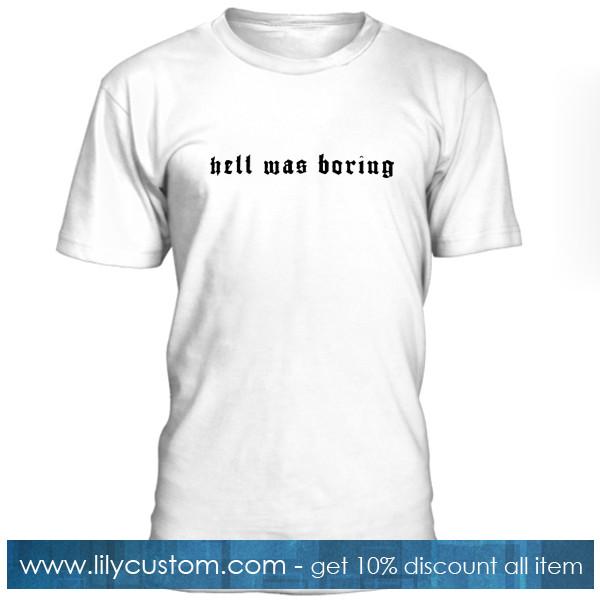 Hell Was Boring Tshirt