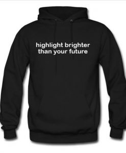 Highlight brighter than your future hoodie