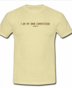 I Am My Own Competition t shirt