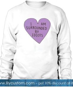 I Am Surrounded By Idiots Sweatshirt