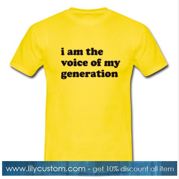 I Am The Voice Of My Generation T Shirt