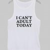 I Can't Adult Today Tank top