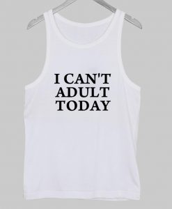 I Can't Adult Today Tank top