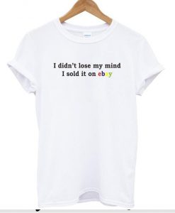 I Didn't lose my mind I sold it on ebay T shirt