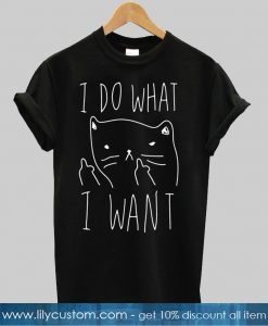 I Do What I Want T-shirt