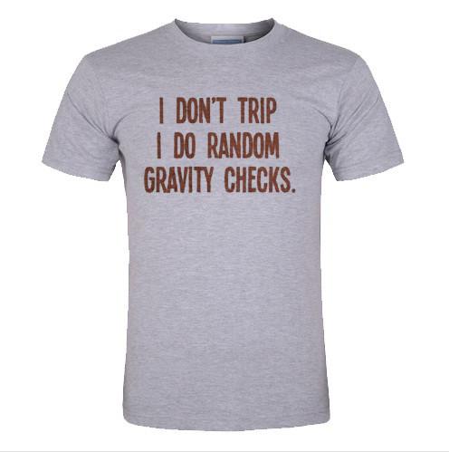 I Don't Trip I Do Random Gravity Checks t shirt