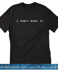I Don't Wike It T-Shirt