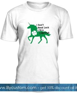 I Dont Need Luck Im A Unicorn T Shirt