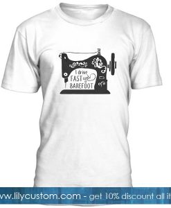 I Drive Fast And Barefoot T Shirt