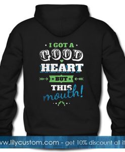 I Got A Good Heart But This Mouth Hoodie back