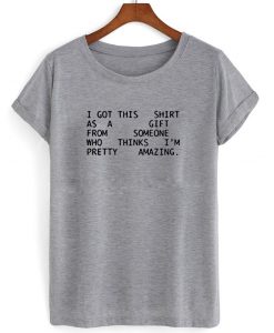 I Got This Shirt As A Gift From Someone shirt