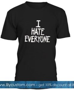 I Hate Everyone T Shirt